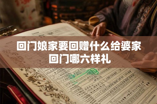 回门娘家要回赠什么给婆家 回门哪六样礼 回门娘家要回赠什么给婆家 回门哪六样礼