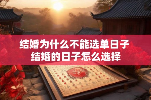 结婚为什么不能选单日子 结婚的日子怎么选择 结婚为什么不能选单日子 结婚的日子怎么选择