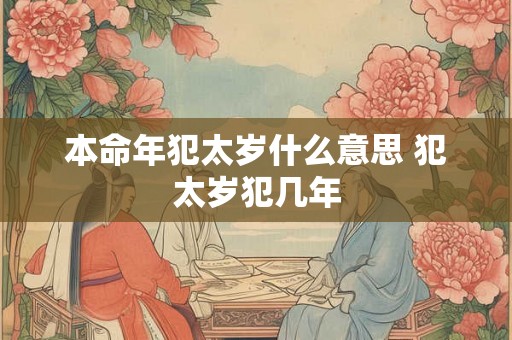 本命年犯太岁什么意思 犯太岁犯几年