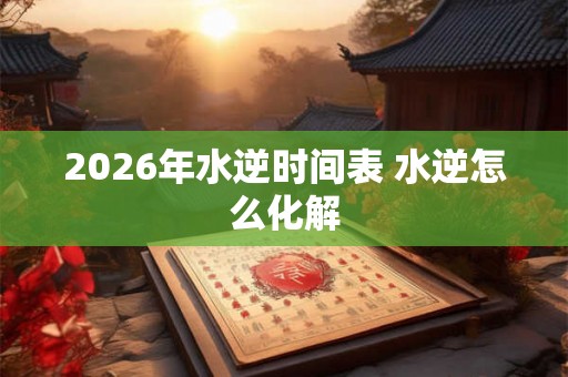 2026年水逆时间表 水逆怎么化解