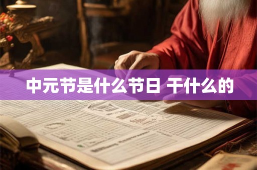 中元节是什么节日 干什么的 中元节是什么节日 干什么的