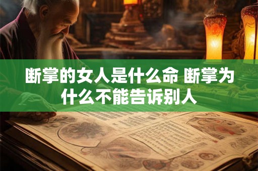断掌的女人是什么命 断掌为什么不能告诉别人 断掌的女人是什么命 断掌为什么不能告诉别人