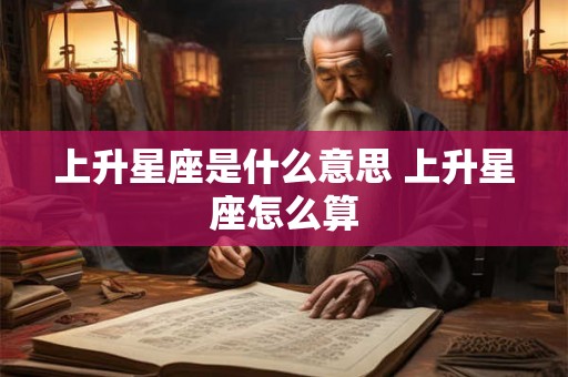 上升星座是什么意思 上升星座怎么算