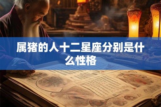 属猪的人十二星座分别是什么性格