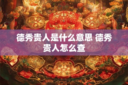 德秀贵人是什么意思 德秀贵人怎么查 德秀贵人是什么意思 德秀贵人怎么查