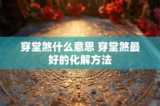 穿堂煞什么意思 穿堂煞最好的化解方法