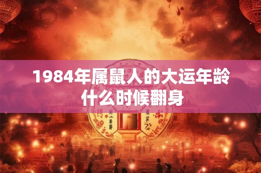 1984年属鼠人的大运年龄 什么时候翻身