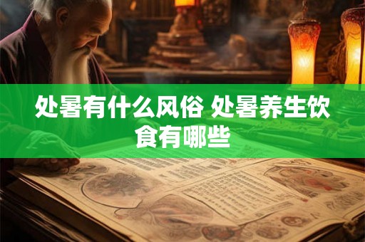 处暑有什么风俗 处暑养生饮食有哪些