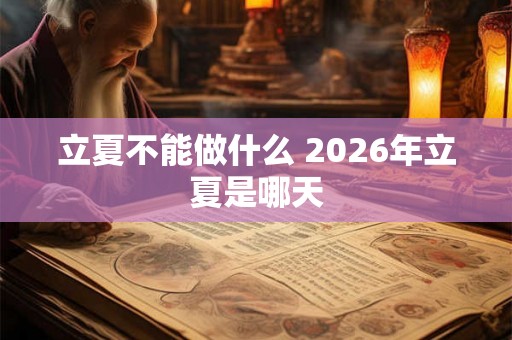 立夏不能做什么 2026年立夏是哪天 立夏不能做什么 2026年立夏是哪天