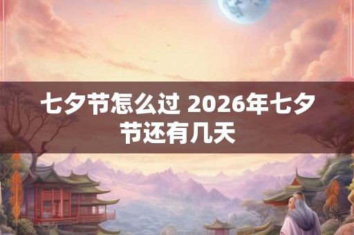 七夕节怎么过 2026年七夕节还有几天