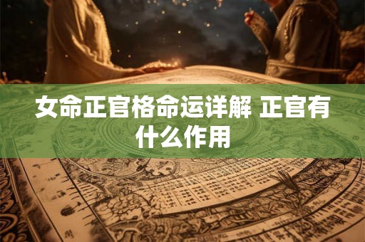 女命正官格命运详解 正官有什么作用