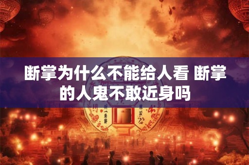 断掌为什么不能给人看 断掌的人鬼不敢近身吗 断掌为什么不能给人看 断掌的人鬼不敢近身吗