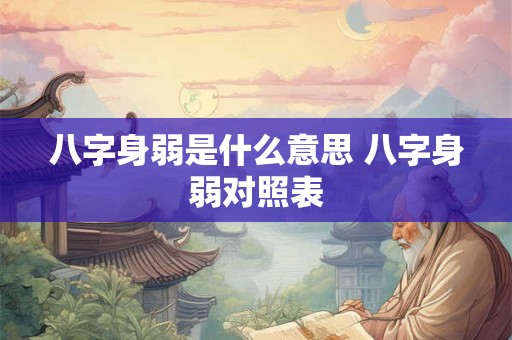 八字身弱是什么意思 八字身弱对照表 八字身弱是什么意思 八字身弱对照表