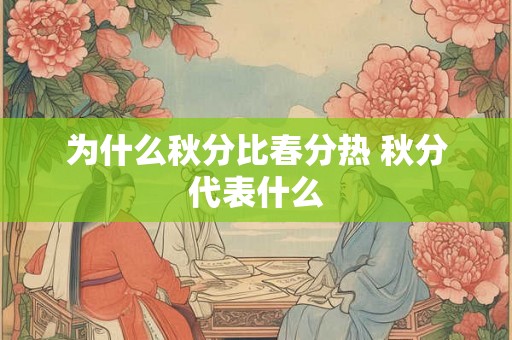 为什么秋分比春分热 秋分代表什么