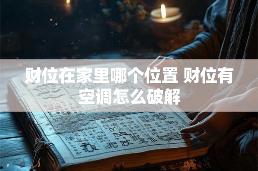 财位在家里哪个位置 财位有空调怎么破解