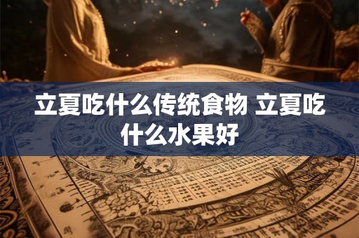 立夏吃什么传统食物 立夏吃什么水果好