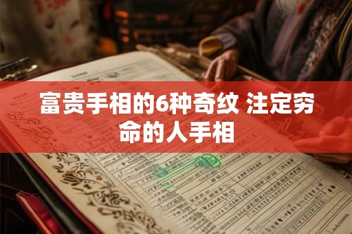 富贵手相的6种奇纹 注定穷命的人手相 富贵手相的6种奇纹 注定穷命的人手相