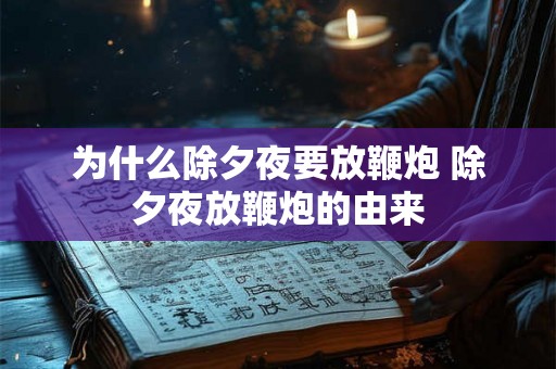 为什么除夕夜要放鞭炮 除夕夜放鞭炮的由来 为什么除夕夜要放鞭炮 除夕夜放鞭炮的由来