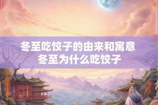 冬至吃饺子的由来和寓意 冬至为什么吃饺子