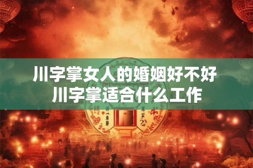 川字掌女人的婚姻好不好 川字掌适合什么工作