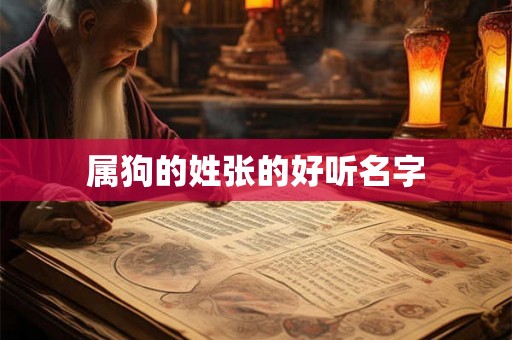 属狗的姓张的好听名字 属狗的姓张的好听名字