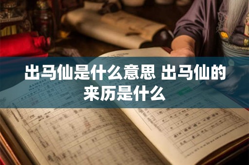 出马仙是什么意思 出马仙的来历是什么