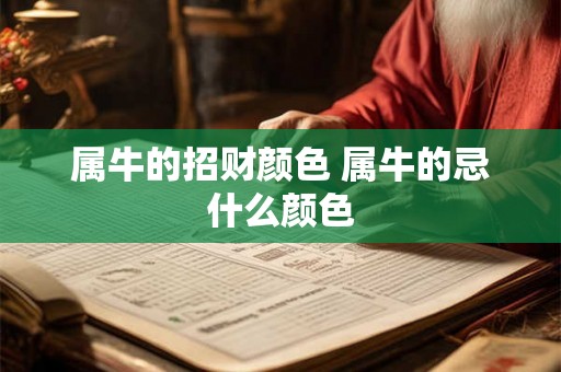 属牛的招财颜色 属牛的忌什么颜色 属牛的招财颜色 属牛的忌什么颜色