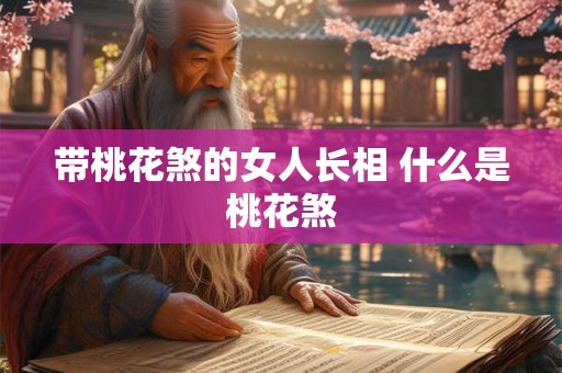 带桃花煞的女人长相 什么是桃花煞