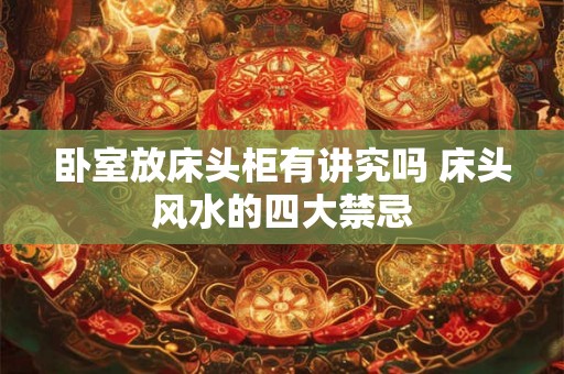 卧室放床头柜有讲究吗 床头风水的四大禁忌 卧室放床头柜有讲究吗 床头风水的四大禁忌
