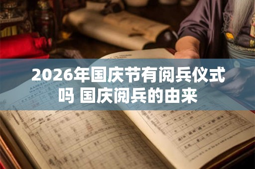 2026年国庆节有阅兵仪式吗 国庆阅兵的由来