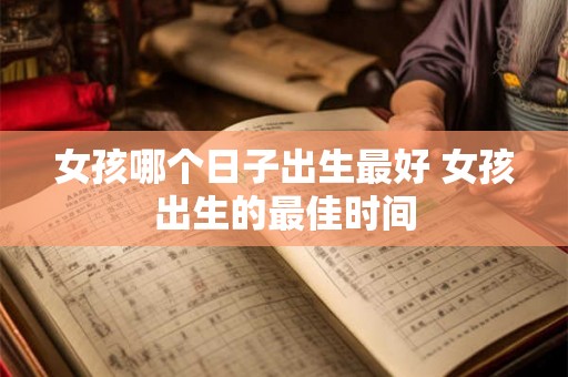 女孩哪个日子出生最好 女孩出生的最佳时间