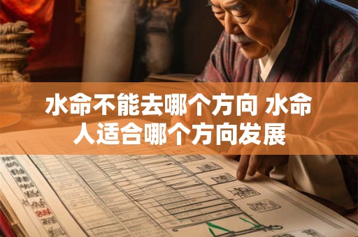 水命不能去哪个方向 水命人适合哪个方向发展 水命不能去哪个方向 水命人适合哪个方向发展