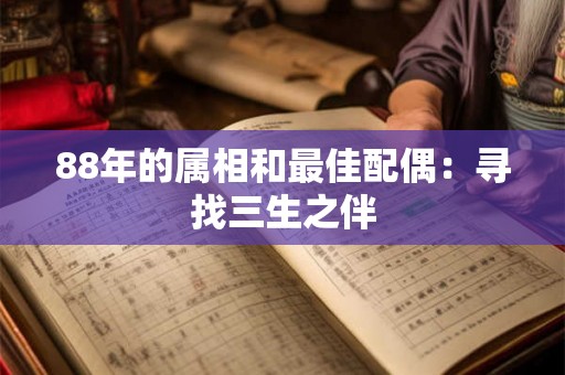 88年的属相和最佳配偶：寻找三生之伴