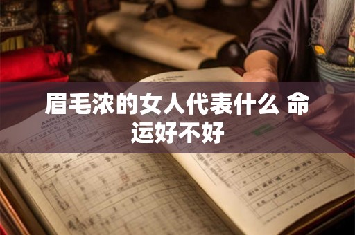 眉毛浓的女人代表什么 命运好不好 眉毛浓的女人代表什么 命运好不好