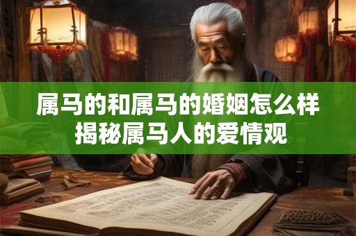 属马的和属马的婚姻怎么样 揭秘属马人的爱情观
