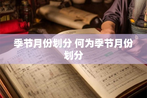 季节月份划分 何为季节月份划分 季节月份划分 何为季节月份划分