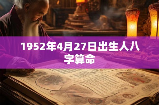 1952年4月27日出生人八字算命 1952年4月27日出生人八字算命