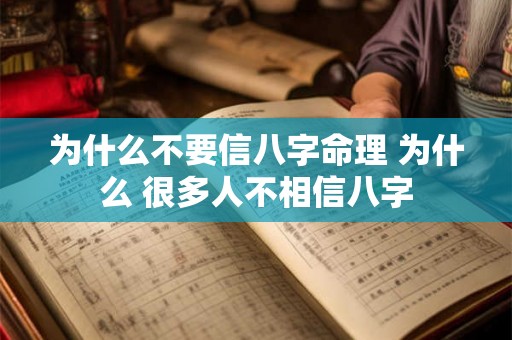 为什么不要信八字命理 为什么 很多人不相信八字 为什么不要信八字命理 为什么 很多人不相信八字