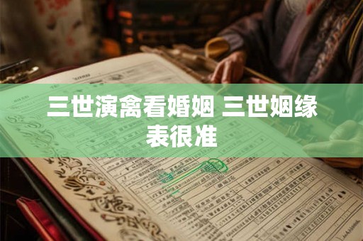 三世演禽看婚姻 三世姻缘表很准 三世演禽看婚姻 三世姻缘表很准