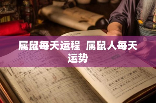 属鼠每天运程 属鼠人每天运势 属鼠每天运程 属鼠人每天运势