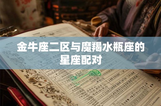 金牛座二区与魔羯水瓶座的星座配对