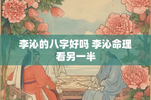 李沁的八字好吗 李沁命理看另一半