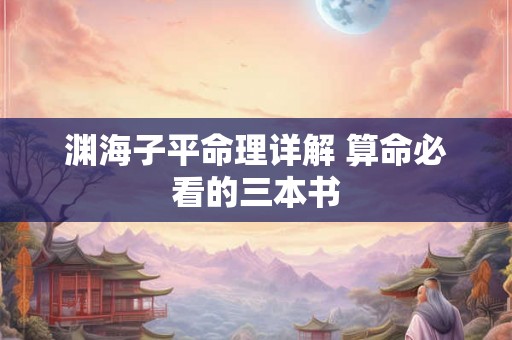 渊海子平命理详解 算命必看的三本书 渊海子平命理详解 算命必看的三本书
