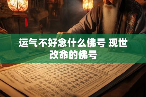 运气不好念什么佛号 现世改命的佛号
