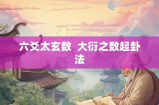 六爻太玄数  大衍之数起卦法