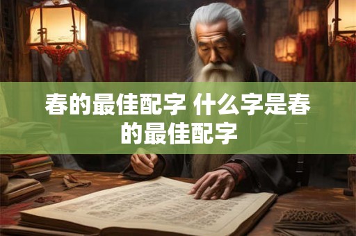 春的最佳配字 什么字是春的最佳配字 春的最佳配字 什么字是春的最佳配字