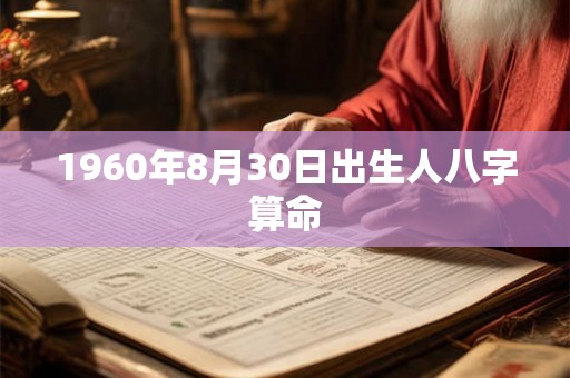 1960年8月30日出生人八字算命 1960年8月30日出生人八字算命