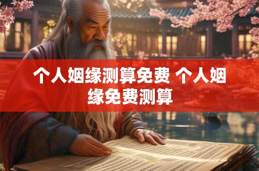 个人姻缘测算免费 个人姻缘免费测算 个人姻缘测算免费 个人姻缘免费测算