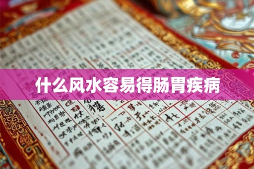 什么风水容易得肠胃疾病 什么风水容易得肠胃疾病
