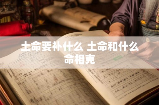土命要补什么 土命和什么命相克